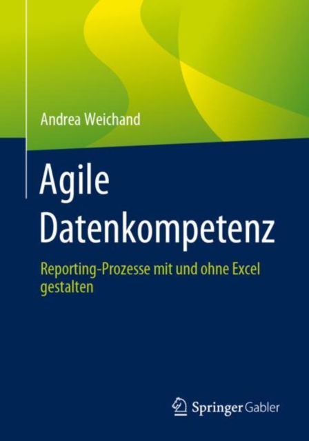 Agile Datenkompetenz : Reporting-Prozesse mit und ohne Excel gestalten, Paperback / softback Book