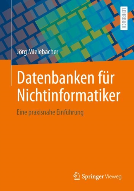 Datenbanken fur Nichtinformatiker : Eine praxisnahe Einfuhrung, Paperback / softback Book