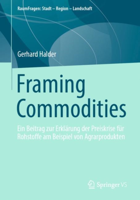 Framing Commodities : Ein Beitrag zur Erklarung der Preiskrise fur Rohstoffe am Beispiel von Agrarprodukten, Paperback / softback Book