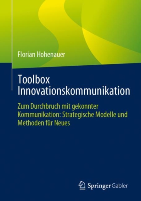 Toolbox Innovationskommunikation : Zum Durchbruch mit gekonnter Kommunikation: Strategische Modelle und Methoden fur Neues, Paperback / softback Book