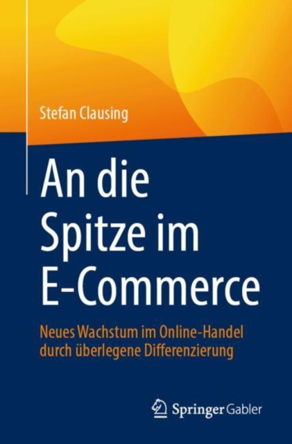 An die Spitze im E-Commerce : Neues Wachstum im Online-Handel durch uberlegene Differenzierung, Paperback / softback Book