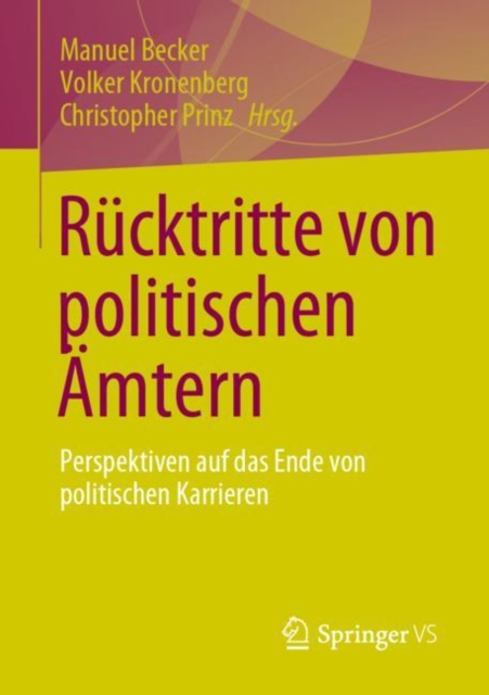 Rucktritte von politischen Amtern : Perspektiven auf das Ende von politischen Karrieren, Paperback / softback Book