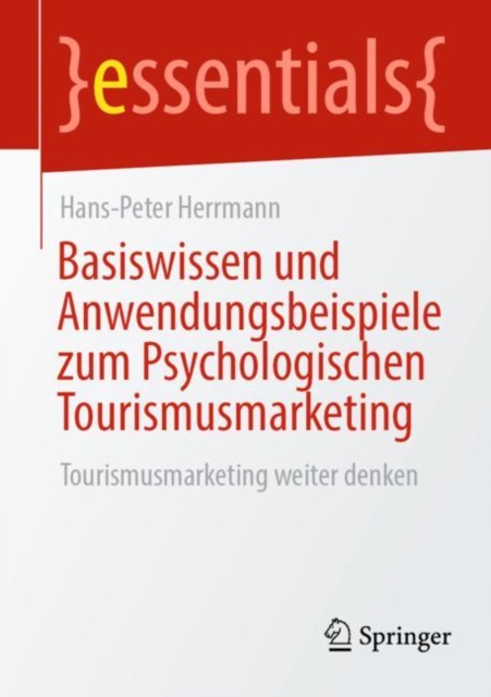 Basiswissen und Anwendungsbeispiele zum Psychologischen Tourismusmarketing : Tourismusmarketing weiter denken, Paperback / softback Book