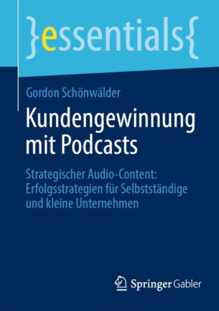 Kundengewinnung mit Podcasts : Strategischer Audio-Content: Erfolgsstrategien fur Selbststandige und kleine Unternehmen, Paperback / softback Book