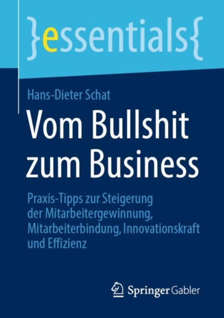 Vom Bullshit zum Business : Praxis-Tipps zur Steigerung der Mitarbeitergewinnung, Mitarbeiterbindung, Innovationskraft und Effizienz, Paperback / softback Book