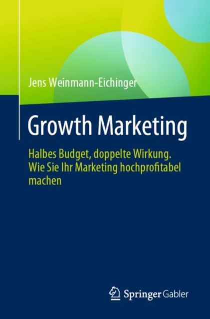 Growth Marketing : Halbes Budget, doppelte Wirkung. Wie Sie Ihr Marketing hochprofitabel machen, Paperback / softback Book
