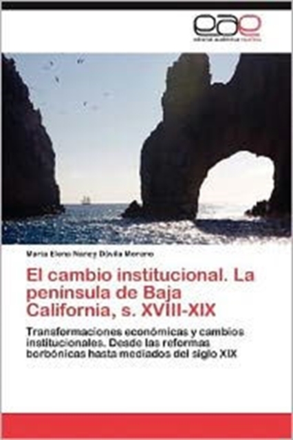 El Cambio Institucional. La Peninsula de Baja California, S. XVIII-XIX, Paperback / softback Book