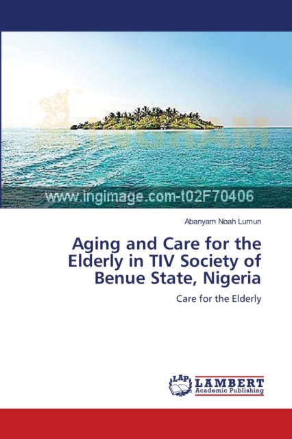 Aging and Care for the Elderly in Tiv Society of Benue State, Nigeria, Paperback / softback Book
