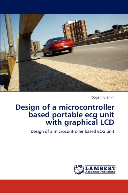 Design of a Microcontroller Based Portable ECG Unit with Graphical LCD, Paperback / softback Book
