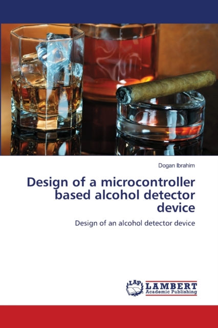 Design of a Microcontroller Based Alcohol Detector Device, Paperback / softback Book
