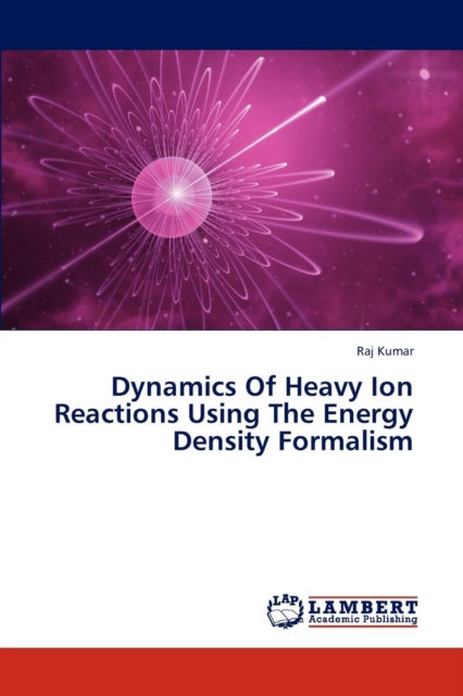 Dynamics of Heavy Ion Reactions Using the Energy Density Formalism, Paperback / softback Book