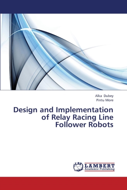 Design and Implementation of Relay Racing Line Follower Robots, Paperback / softback Book