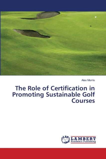 The Role of Certification in Promoting Sustainable Golf Courses, Paperback / softback Book