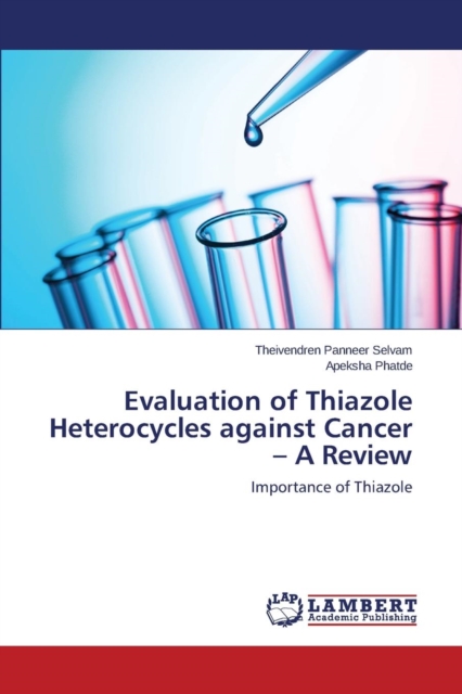 Evaluation of Thiazole Heterocycles Against Cancer - A Review, Paperback / softback Book