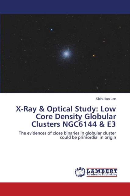 X-Ray & Optical Study : Low Core Density Globular Clusters Ngc6144 & E3, Paperback / softback Book