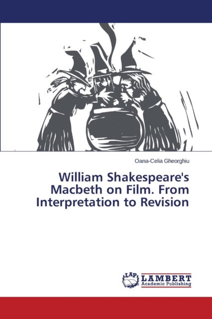 William Shakespeare's Macbeth on Film. from Interpretation to Revision, Paperback / softback Book