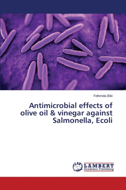 Antimicrobial Effects of Olive Oil & Vinegar Against Salmonella, Ecoli, Paperback / softback Book