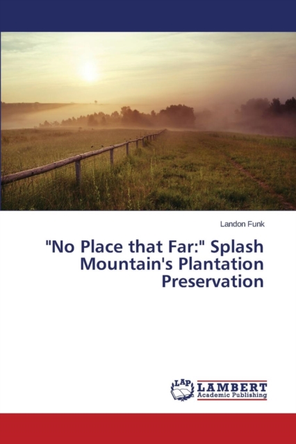 "No Place that Far : " Splash Mountain's Plantation Preservation, Paperback / softback Book