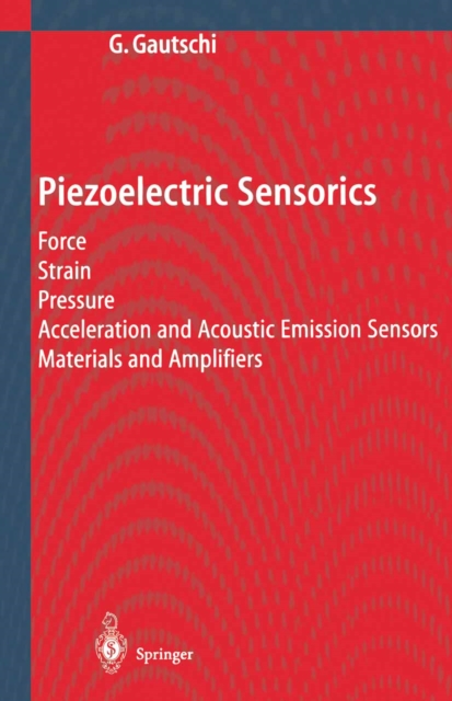 Piezoelectric Sensorics : Force Strain Pressure Acceleration and Acoustic Emission Sensors Materials and Amplifiers, PDF eBook