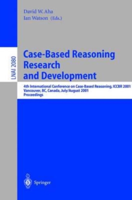 Case-Based Reasoning Research and Development : 4th International Conference on Case-Based Reasoning, ICCBR 2001 Vancouver, BC, Canada, July 30 - August 2, 2001 Proceedings, Paperback Book