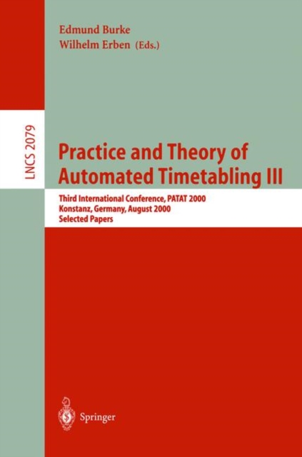 Practice and Theory of Automated Timetabling III : Third International Conference, PATAT 2000 Konstanz, Germany, August 16-18, 2000 Selected Papers, Paperback Book