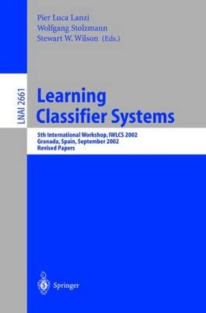 Learning Classifier Systems : 5th International Workshop, IWLCS 2002, Granada, Spain, September 7-8, 2002, Revised Papers, Paperback Book