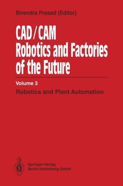 CAD/CAM Robotics and Factories of the Future : Volume III: Robotics and Plant Automation, Paperback / softback Book