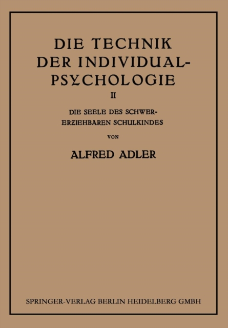 Die Technik Der Individual-Psychologie : Zweiter Teil: Die Seele Des Schwererziehbaren Schulkindes, Paperback / softback Book