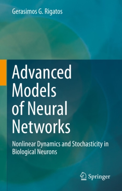 Advanced Models of Neural Networks : Nonlinear Dynamics and Stochasticity in Biological Neurons, PDF eBook