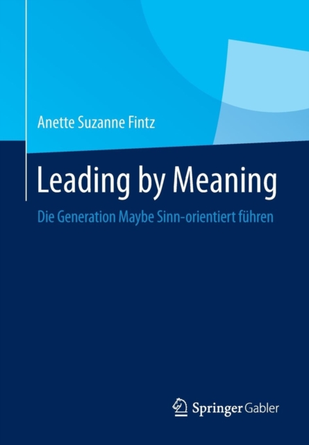 Leading by Meaning : Die Generation Maybe Sinn-Orientiert Fuhren, Paperback / softback Book