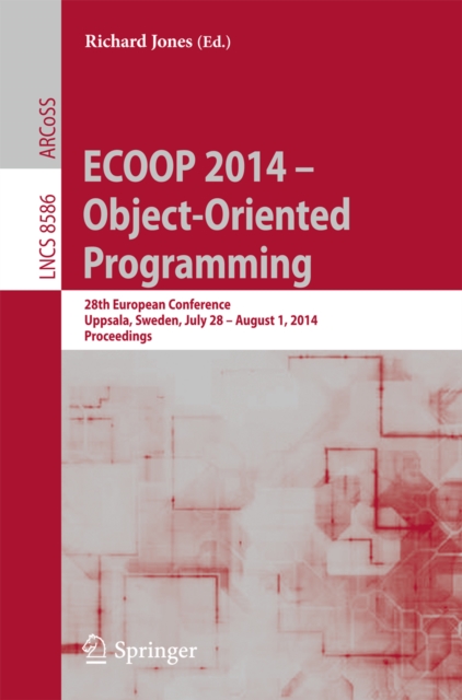ECOOP 2014 -- Object-Oriented Programming : 28th European Conference, Uppsala, Sweden, July 28--August 1, 2014, Proceedings, PDF eBook