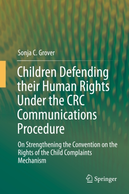 Children Defending their Human Rights Under the CRC Communications Procedure : On Strengthening the Convention on the Rights of the Child Complaints Mechanism, PDF eBook