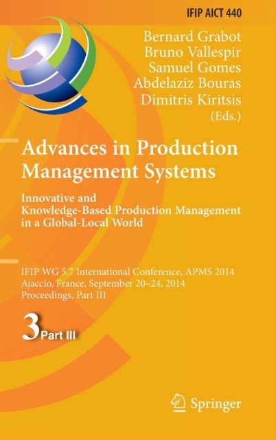 Advances in Production Management Systems: Innovative and Knowledge-Based Production Management in a Global-Local World : Ifip Wg 5.7 International Conference, Apms 2014, Ajaccio, France, September 20, Hardback Book