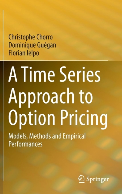A Time Series Approach to Option Pricing : Models, Methods and Empirical Performances, Hardback Book