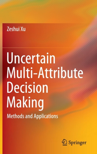 Uncertain Multi-Attribute Decision Making : Methods and Applications, Hardback Book