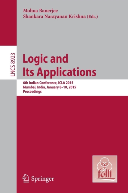 Logic and Its Applications : 6th Indian Conference, ICLA 2015, Mumbai, India, January 8-10, 2015. Proceedings, Paperback / softback Book