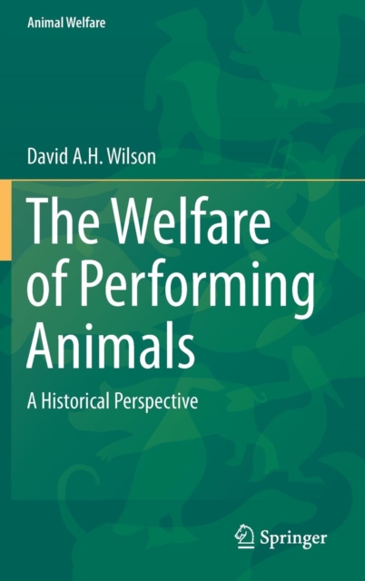 The Welfare of Performing Animals : A Historical Perspective, Hardback Book