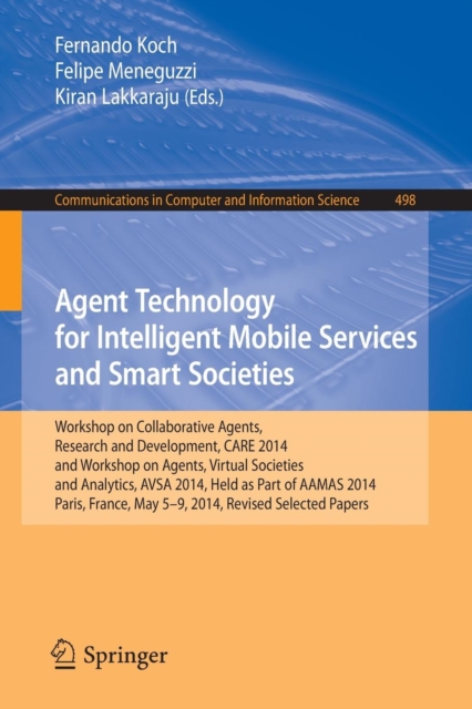 Agent Technology for Intelligent Mobile Services and Smart Societies : Workshop on Collaborative Agents, Research and Development, CARE 2014, and Workshop on Agents, Virtual Societies and Analytics, A, Paperback / softback Book