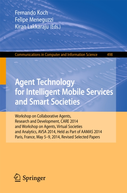 Agent Technology for Intelligent Mobile Services and Smart Societies : Workshop on Collaborative Agents, Research and Development, CARE 2014, and Workshop on Agents, Virtual Societies and Analytics, A, PDF eBook