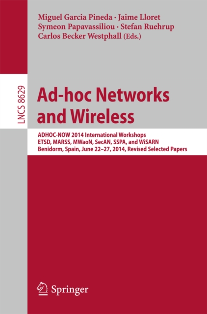Ad-hoc Networks and Wireless : ADHOC-NOW 2014 International Workshops, ETSD, MARSS, MWaoN, SecAN, SSPA, and WiSARN, Benidorm, Spain, June 22--27, 2014, Revised Selected Papers, PDF eBook