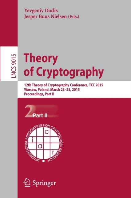 Theory of Cryptography : 12th International Conference, TCC 2015, Warsaw, Poland, March 23-25, 2015, Proceedings, Part II, Paperback / softback Book