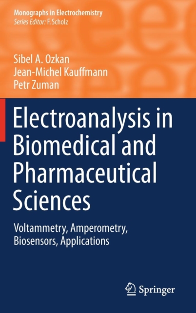 Electroanalysis in Biomedical and Pharmaceutical Sciences : Voltammetry, Amperometry, Biosensors, Applications, Hardback Book