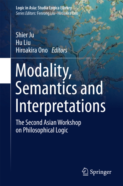 Modality, Semantics and Interpretations : The Second Asian Workshop on Philosophical Logic, PDF eBook