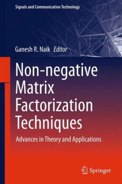 Non-Negative Matrix Factorization Techniques : Advances in Theory and Applications, Hardback Book