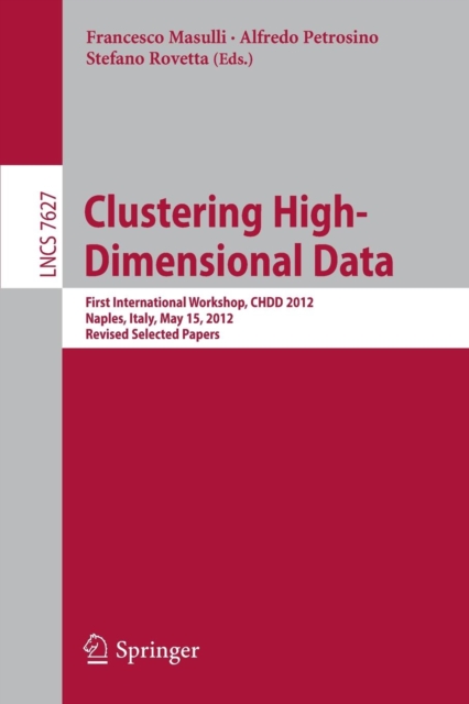 Clustering High--Dimensional Data : First International Workshop, CHDD 2012, Naples, Italy, May 15, 2012, Revised Selected Papers, Paperback / softback Book