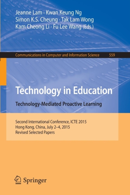 Technology in Education. Technology-Mediated Proactive Learning : Second International Conference, ICTE 2015, Hong Kong, China, July 2-4, 2015, Revised Selected Papers, Paperback / softback Book