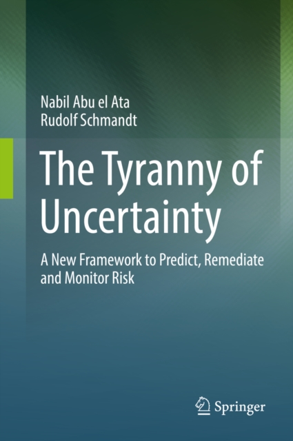 The Tyranny of Uncertainty : A New Framework to Predict, Remediate and Monitor Risk, PDF eBook