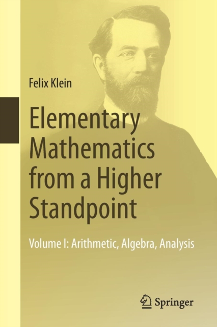 Elementary Mathematics from a Higher Standpoint : Volume I: Arithmetic, Algebra, Analysis, Paperback / softback Book