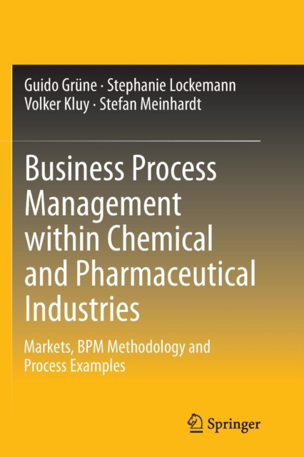 Business Process Management within Chemical and Pharmaceutical Industries : Markets, BPM Methodology and Process Examples, Paperback / softback Book