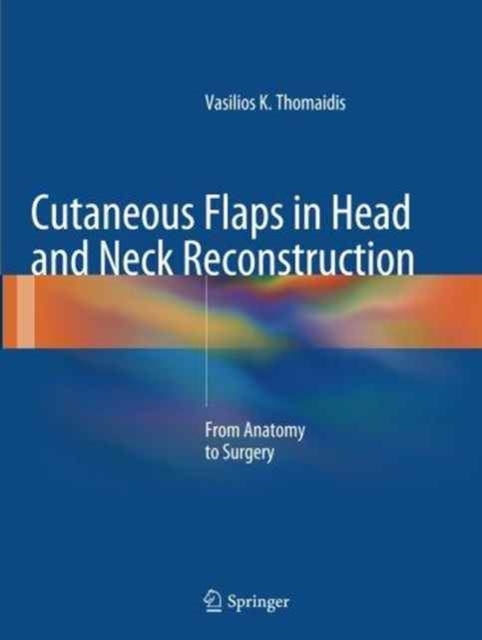 Cutaneous Flaps in Head and Neck Reconstruction : From Anatomy to Surgery, Paperback / softback Book